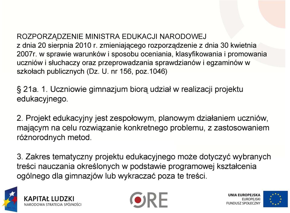 1046) 21a. 1. Uczniowie gimnazjum biorą udział w realizacji projektu edukacyjnego. 2. Projekt edukacyjny jest zespołowym, planowym działaniem uczniów, mającym na celu rozwiązanie konkretnego problemu, z zastosowaniem różnorodnych metod.