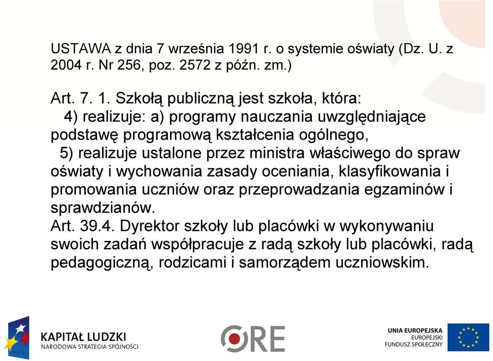 Szkołą publiczną jest szkoła, która: 4) realizuje: a) programy nauczania uwzględniające podstawę programową kształcenia ogólnego, 5) realizuje