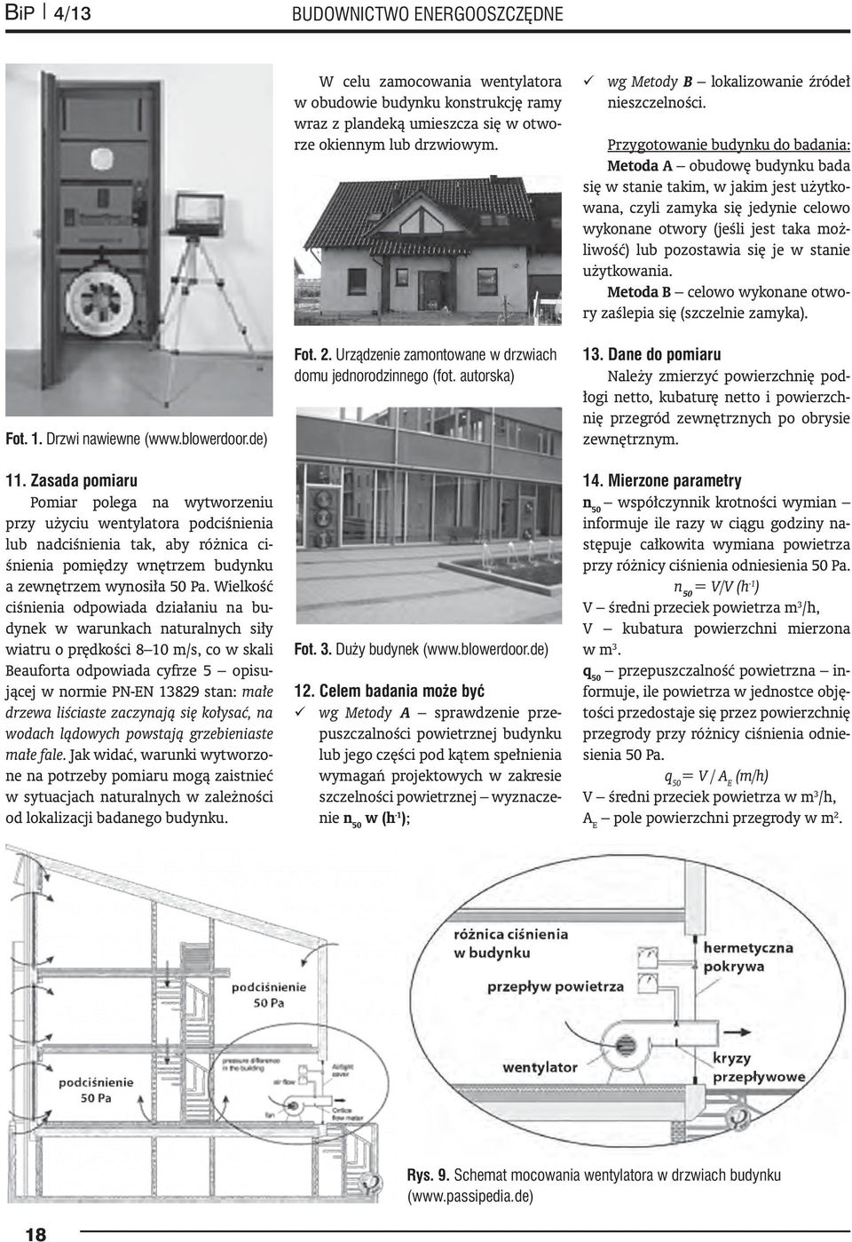 Wielkość ciśnienia odpowiada działaniu na budynek w warunkach naturalnych siły wiatru o prędkości 8 10 m/s, co w skali Beauforta odpowiada cyfrze 5 opisującej w normie PN-EN 13829 stan: małe drzewa