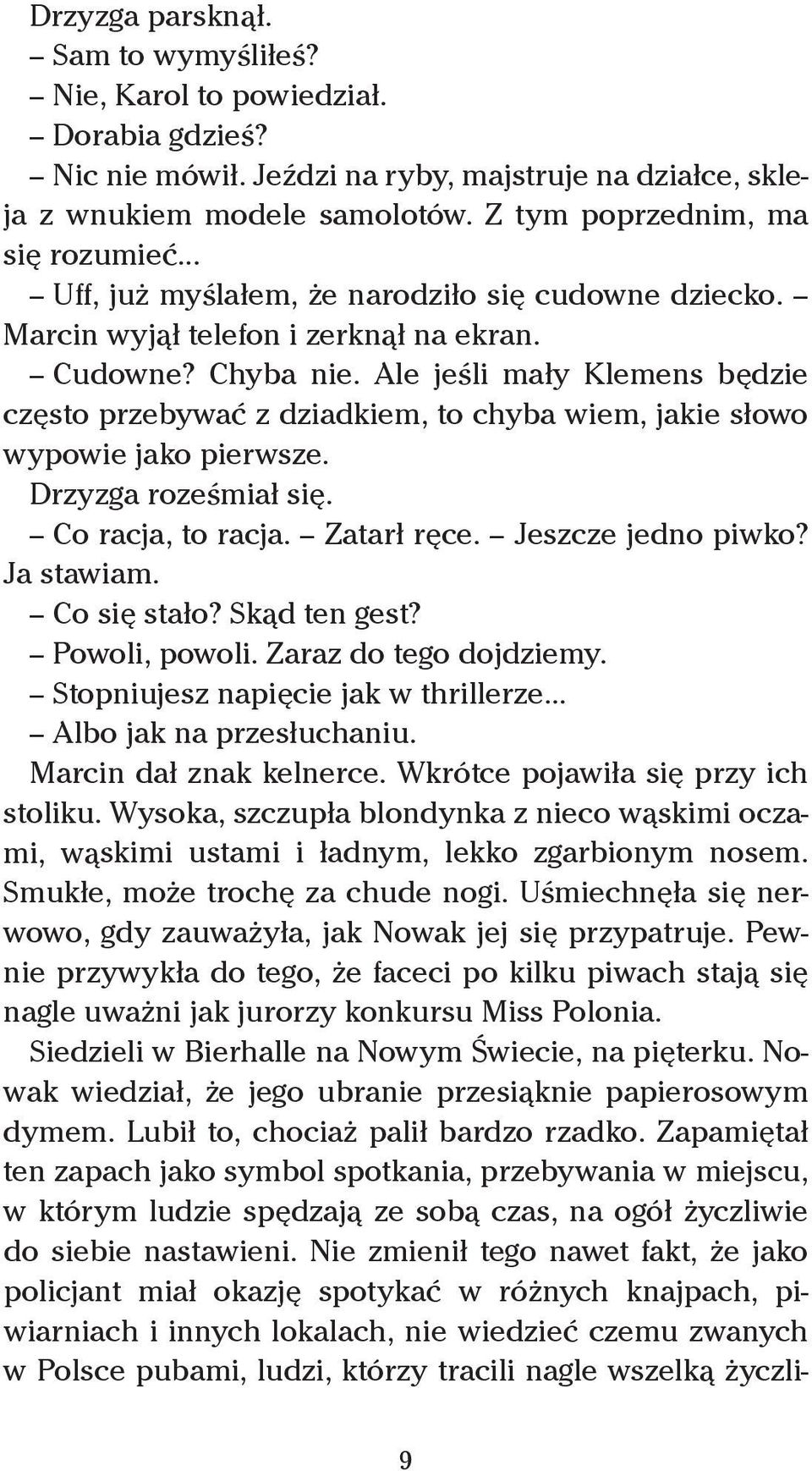 Ale jeśli mały Klemens będzie często przebywać z dziadkiem, to chyba wiem, jakie słowo wypowie jako pierwsze. Drzyzga roześmiał się. Co racja, to racja. Zatarł ręce. Jeszcze jedno piwko? Ja stawiam.