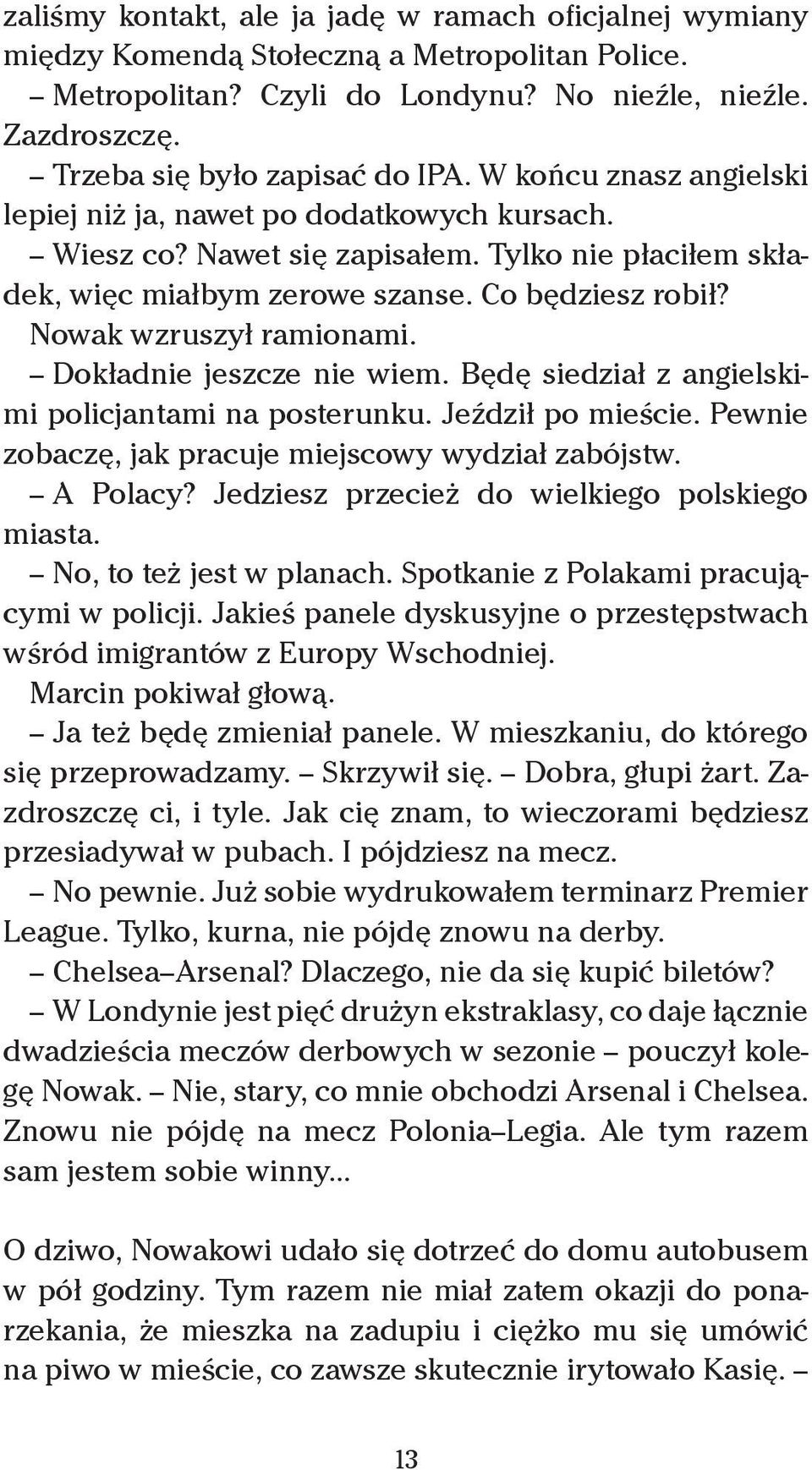 Dokładnie jeszcze nie wiem. Będę siedział z angielskimi policjantami na posterunku. Jeździł po mieście. Pewnie zobaczę, jak pracuje miejscowy wydział zabójstw. A Polacy?