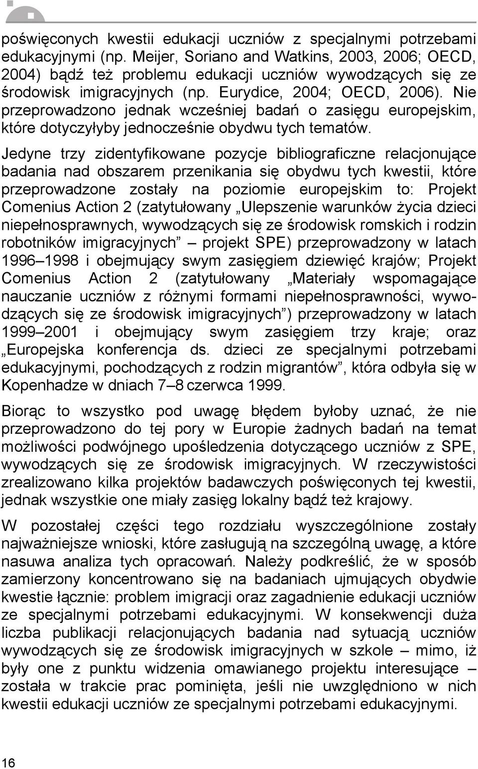 Nie przeprowadzono jednak wcześniej badań o zasięgu europejskim, które dotyczyłyby jednocześnie obydwu tych tematów.