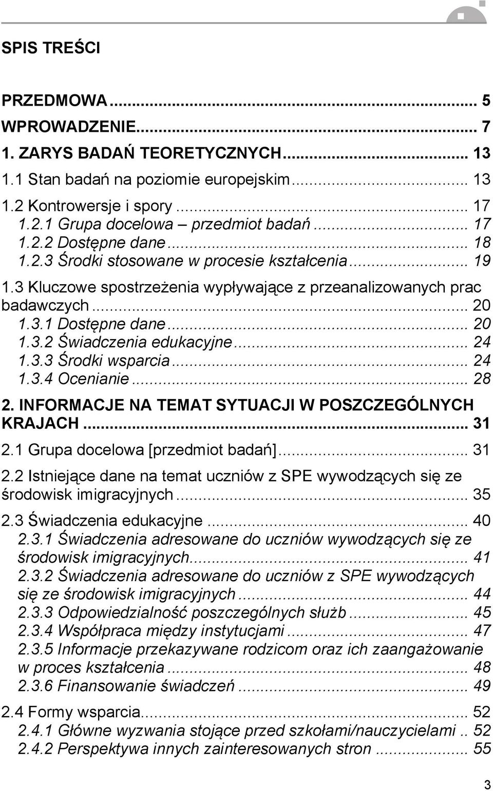 3.3 Środki wsparcia... 24 1.3.4 Ocenianie... 28 2. INFORMACJE NA TEMAT SYTUACJI W POSZCZEGÓLNYCH KRAJACH... 31 2.1 Grupa docelowa [przedmiot badań]... 31 2.2 Istniejące dane na temat uczniów z SPE wywodzących się ze środowisk imigracyjnych.