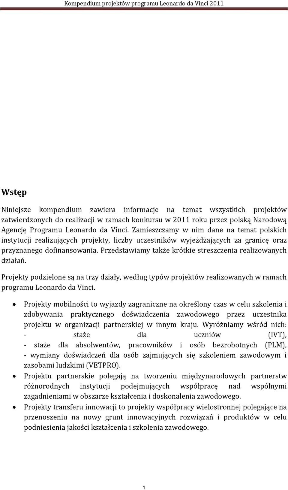 Przedstawiamy także krótkie streszczenia realizowanych działań. Projekty podzielone są na trzy działy, według typów projektów realizowanych w ramach programu Leonardo da Vinci.