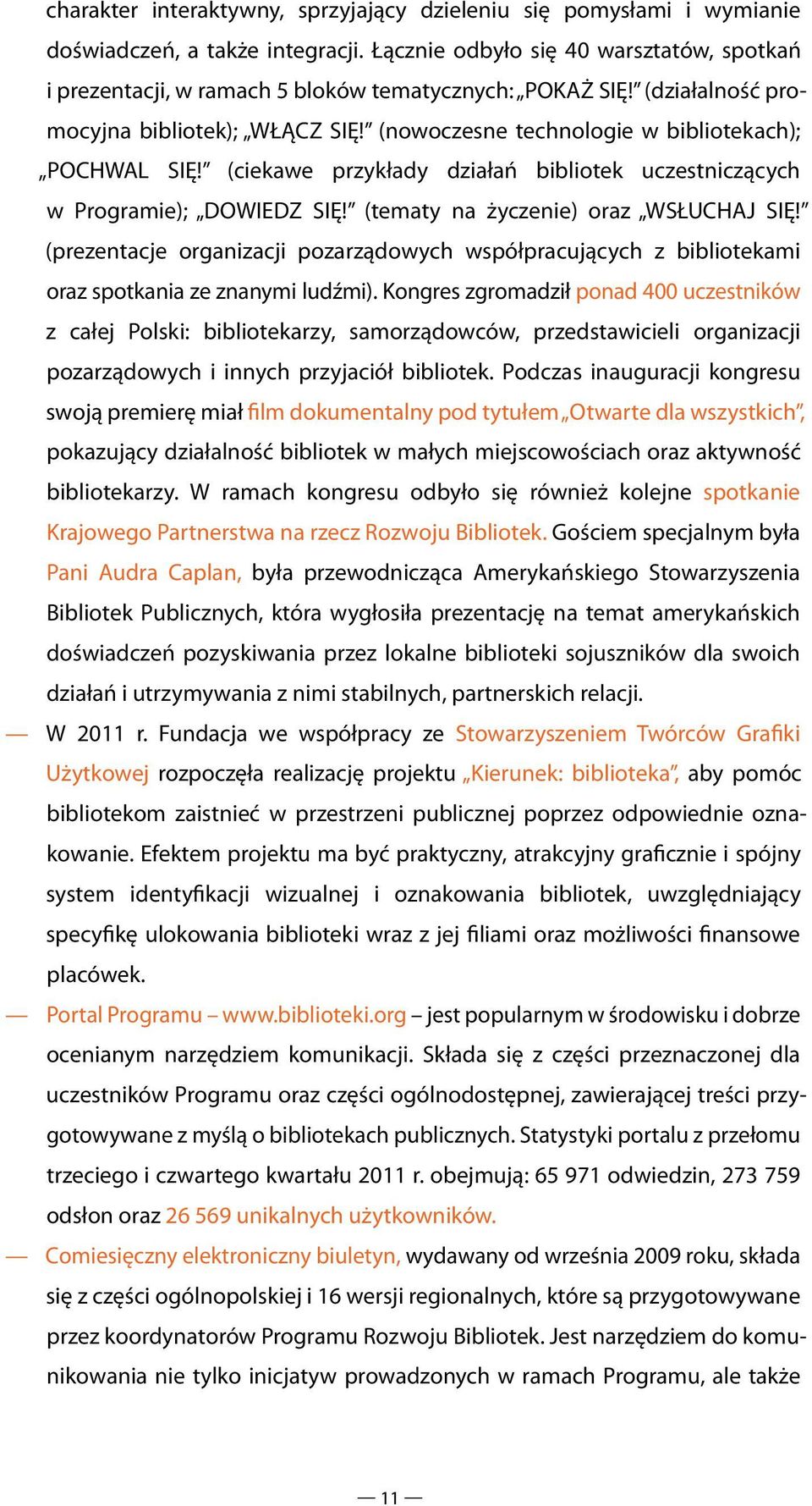 (ciekawe przykłady działań bibliotek uczestniczących w Programie); DOWIEDZ SIĘ! (tematy na życzenie) oraz WSŁUCHAJ SIĘ!