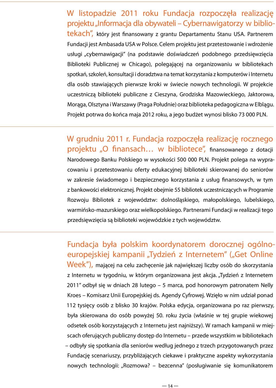 Celem projektu jest przetestowanie i wdrożenie usługi cybernawigacji (na podstawie doświadczeń podobnego przedsięwzięcia Biblioteki Publicznej w Chicago), polegającej na organizowaniu w bibliotekach