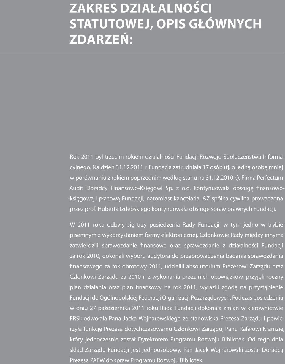 Huberta Izdebskiego kontynuowała obsługę spraw prawnych Fundacji. W 2011 roku odbyły się trzy posiedzenia Rady Fundacji, w tym jedno w trybie pisemnym z wykorzystaniem formy elektronicznej.