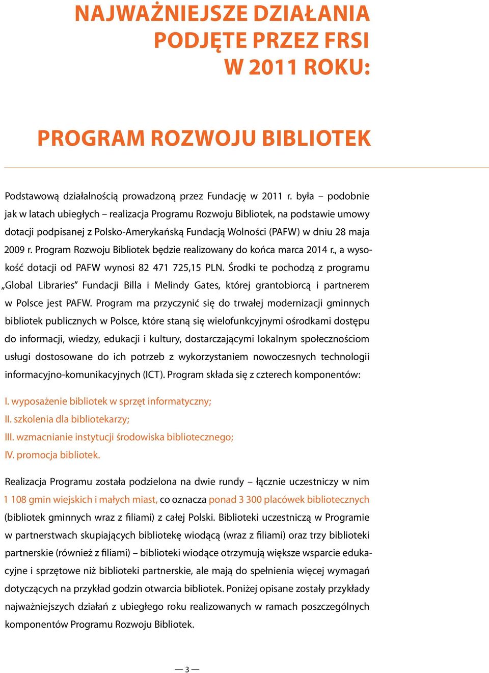 Program Rozwoju Bibliotek będzie realizowany do końca marca 2014 r., a wysokość dotacji od PAFW wynosi 82 471 725,15 PLN.