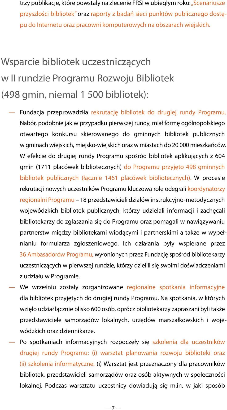 Wsparcie bibliotek uczestniczących w II rundzie Programu Rozwoju Bibliotek (498 gmin, niemal 1 500 bibliotek): Fundacja przeprowadziła rekrutację bibliotek do drugiej rundy Programu.