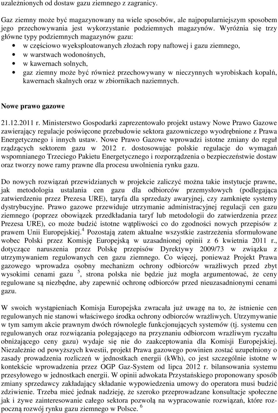 również przechowywany w nieczynnych wyrobiskach kopalń, kawernach skalnych oraz w zbiornikach naziemnych. Nowe prawo gazowe 21.12.2011 r.