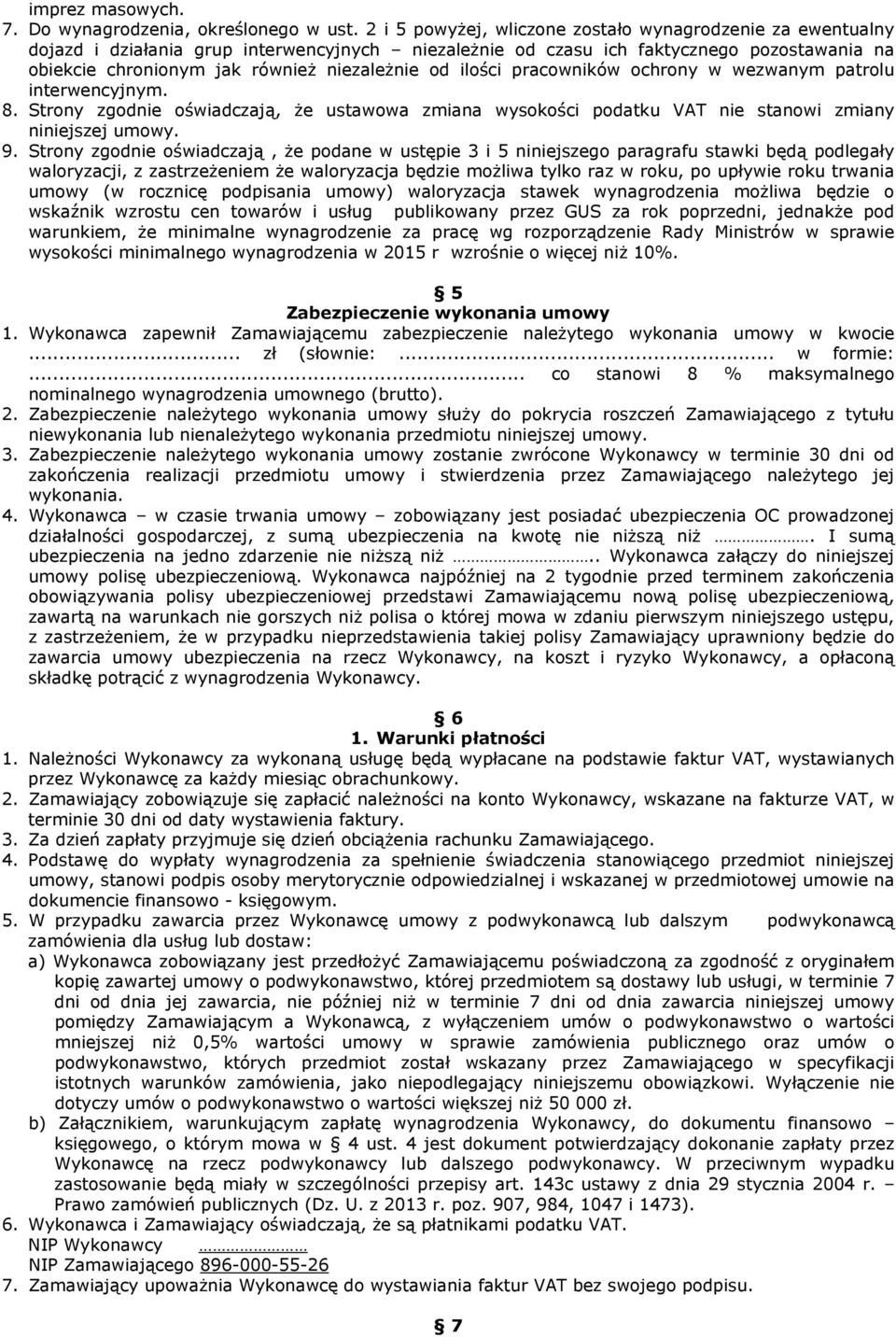 ilości pracowników ochrony w wezwanym patrolu interwencyjnym. 8. Strony zgodnie oświadczają, że ustawowa zmiana wysokości podatku VAT nie stanowi zmiany niniejszej umowy. 9.