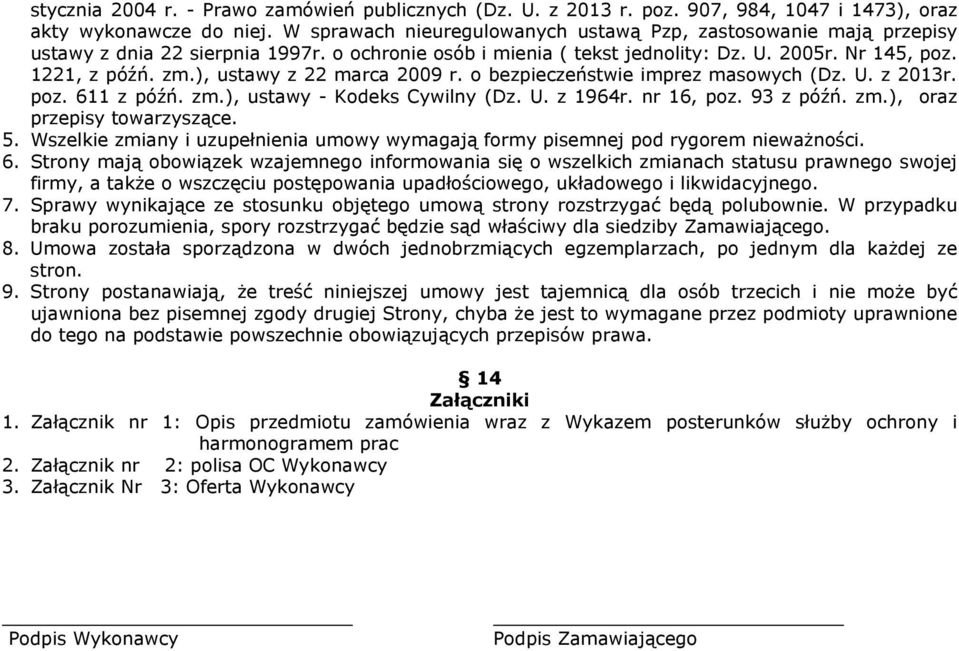 ), ustawy z 22 marca 2009 r. o bezpieczeństwie imprez masowych (Dz. U. z 2013r. poz. 611 z późń. zm.), ustawy - Kodeks Cywilny (Dz. U. z 1964r. nr 16, poz. 93 z późń. zm.), oraz przepisy towarzyszące.