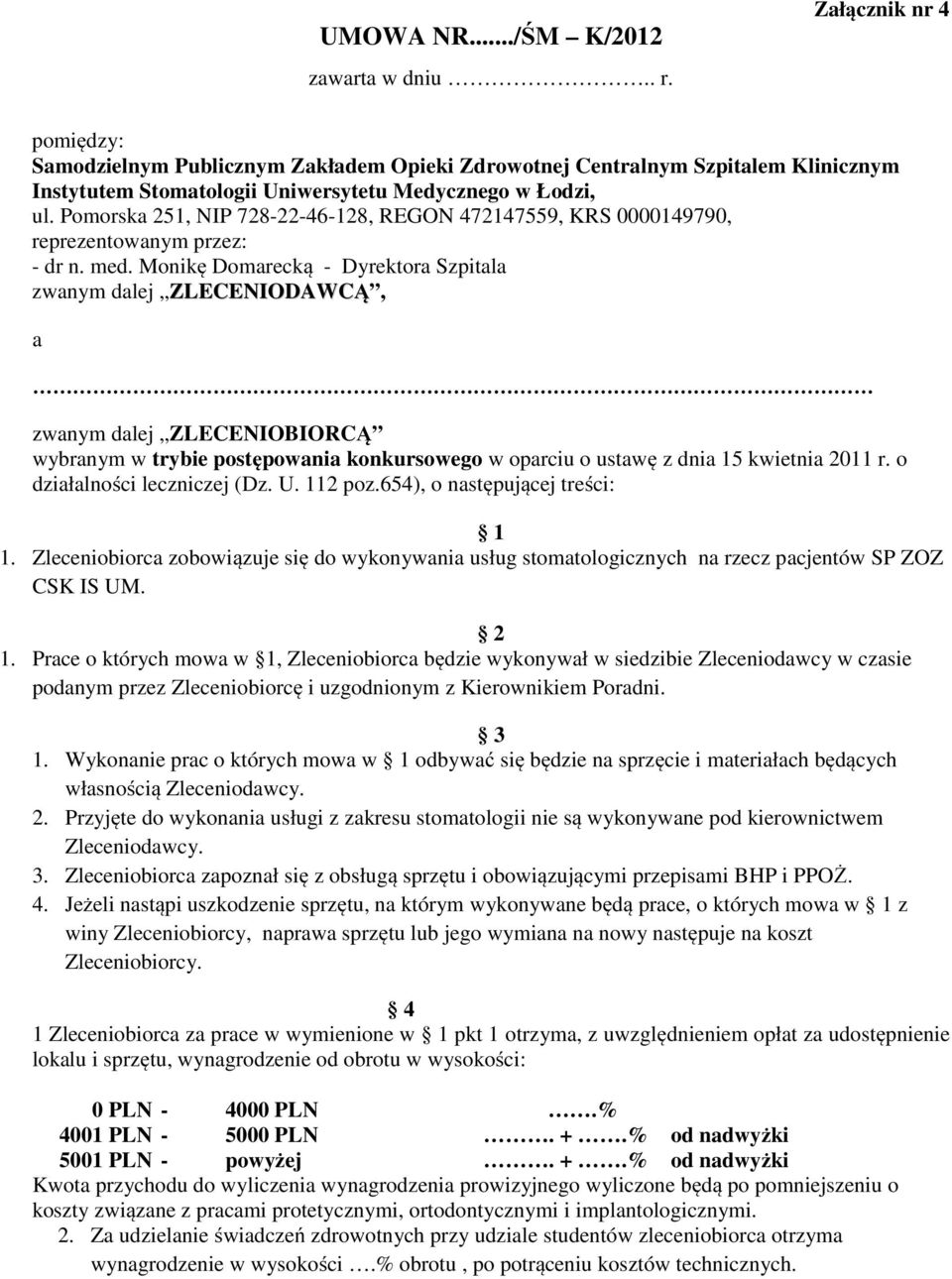 Pomorska 251, NIP 728-22-46-128, REGON 472147559, KRS 0000149790, reprezentowanym przez: - dr n. med.