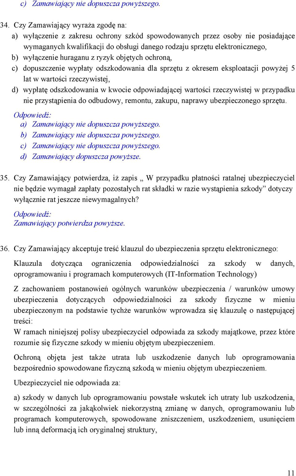 wyłączenie huraganu z ryzyk objętych ochroną, c) dopuszczenie wypłaty odszkodowania dla sprzętu z okresem eksploatacji powyżej 5 lat w wartości rzeczywistej, d) wypłatę odszkodowania w kwocie