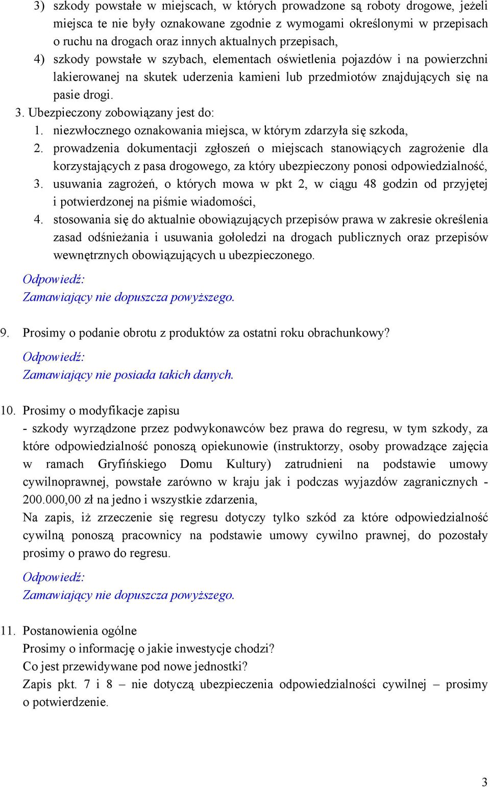 Ubezpieczony zobowiązany jest do: 1. niezwłocznego oznakowania miejsca, w którym zdarzyła się szkoda, 2.