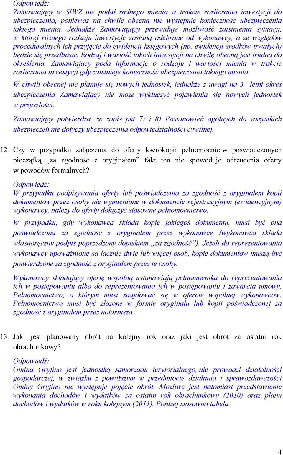 (np. ewidencji środków trwałych) będzie się przedłużać. Rodzaj i wartość takich inwestycji na chwilę obecną jest trudna do określenia.