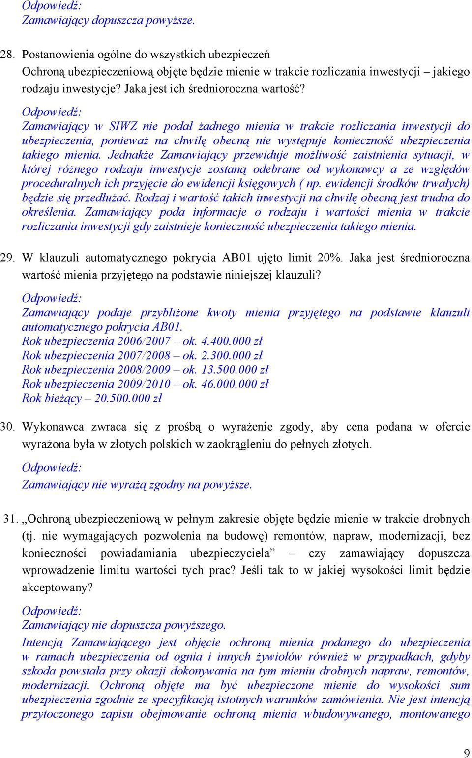 Zamawiający w SIWZ nie podał żadnego mienia w trakcie rozliczania inwestycji do ubezpieczenia, ponieważ na chwilę obecną nie występuje konieczność ubezpieczenia takiego mienia.