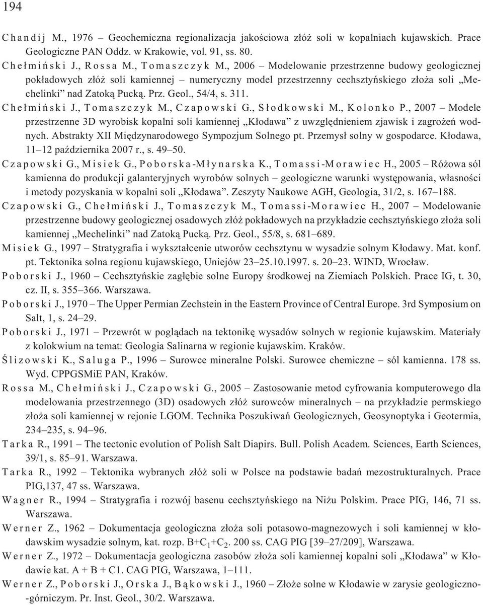 Che³miñski J., Tomaszczyk M., Czapowski G., S³odkowski M., Kolonko P., 2007 Modele przestrzenne 3D wyrobisk kopalni soli kamiennej K³odawa z uwzglêdnieniem zjawisk i zagro eñ wodnych.