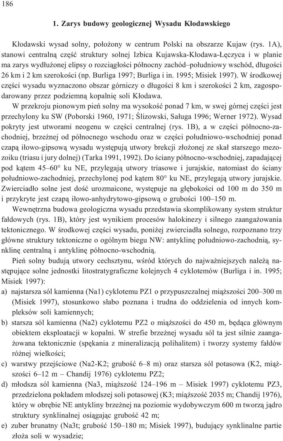 (np. Burliga 1997; Burliga i in. 1995; Misiek 1997). W œrodkowej czêœci wysadu wyznaczono obszar górniczy o d³ugoœci 8 km i szerokoœci 2 km, zagospodarowany przez podziemn¹ kopalniê soli K³odawa.