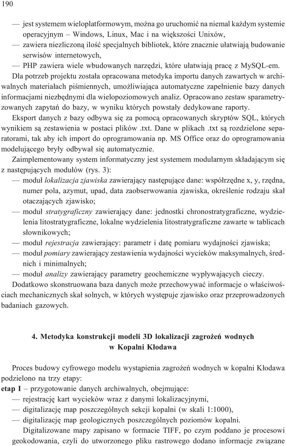 Dla potrzeb projektu zosta³a opracowana metodyka importu danych zawartych w archiwalnych materia³ach piœmiennych, umo liwiaj¹ca automatyczne zape³nienie bazy danych informacjami niezbêdnymi dla