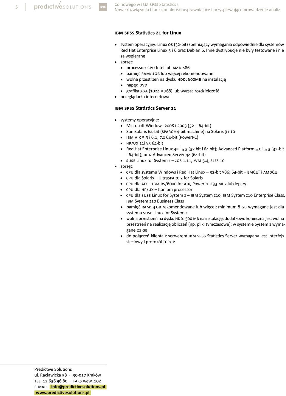 SPSS Statistics Server 21 z systemy operacyjne: z Microsoft Windows 2008 i 2003 (32- i 64-bit) z Sun Solaris 64-bit (SPARC 64-bit machine) na Solaris 9 i 10 z IBM AIX 5.3 i 6.1, 7.