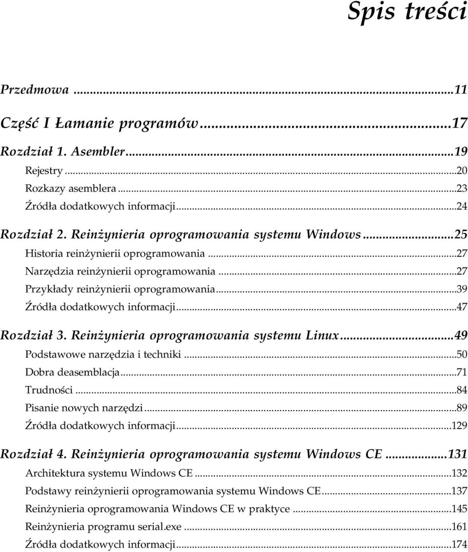 ..0......47 Rozdział 3. Reinżynieria oprogramowania systemu Linux...49 Podstawowe narzędzia i techniki...0...50 Dobra deasemblacja...0...0......71 Trudności...0...0...84 Pisanie nowych narzędzi...0...0.....89 Źródła dodatkowych informacji.