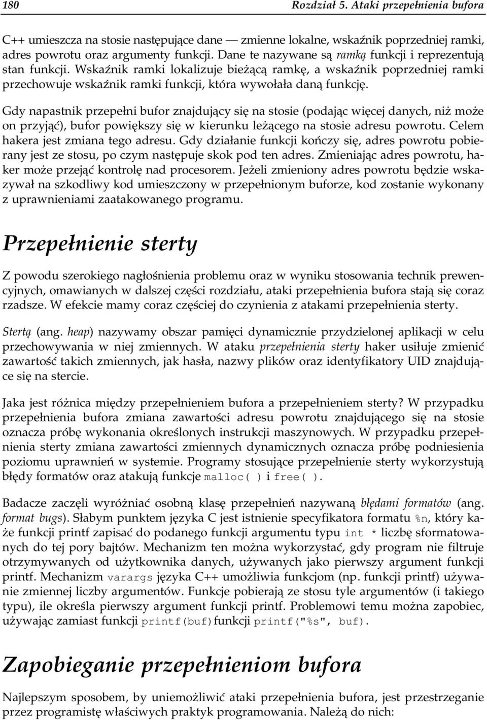 Gdy napastnik przepełni bufor znajdujący się na stosie (podając więcej danych, niż może on przyjąć), bufor powiększy się w kierunku leżącego na stosie adresu powrotu.