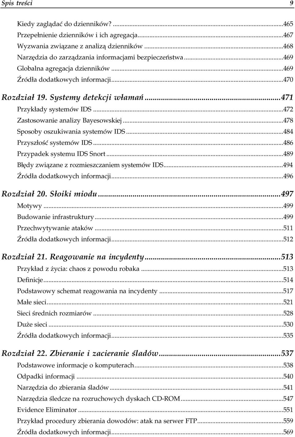 ..0...478 Sposoby oszukiwania systemów IDS...0...484 Przyszłość systemów IDS...0...0.....486 Przypadek systemu IDS Snort...0......489 Błędy związane z rozmieszczaniem systemów IDS...0...494 Źródła dodatkowych informacji.