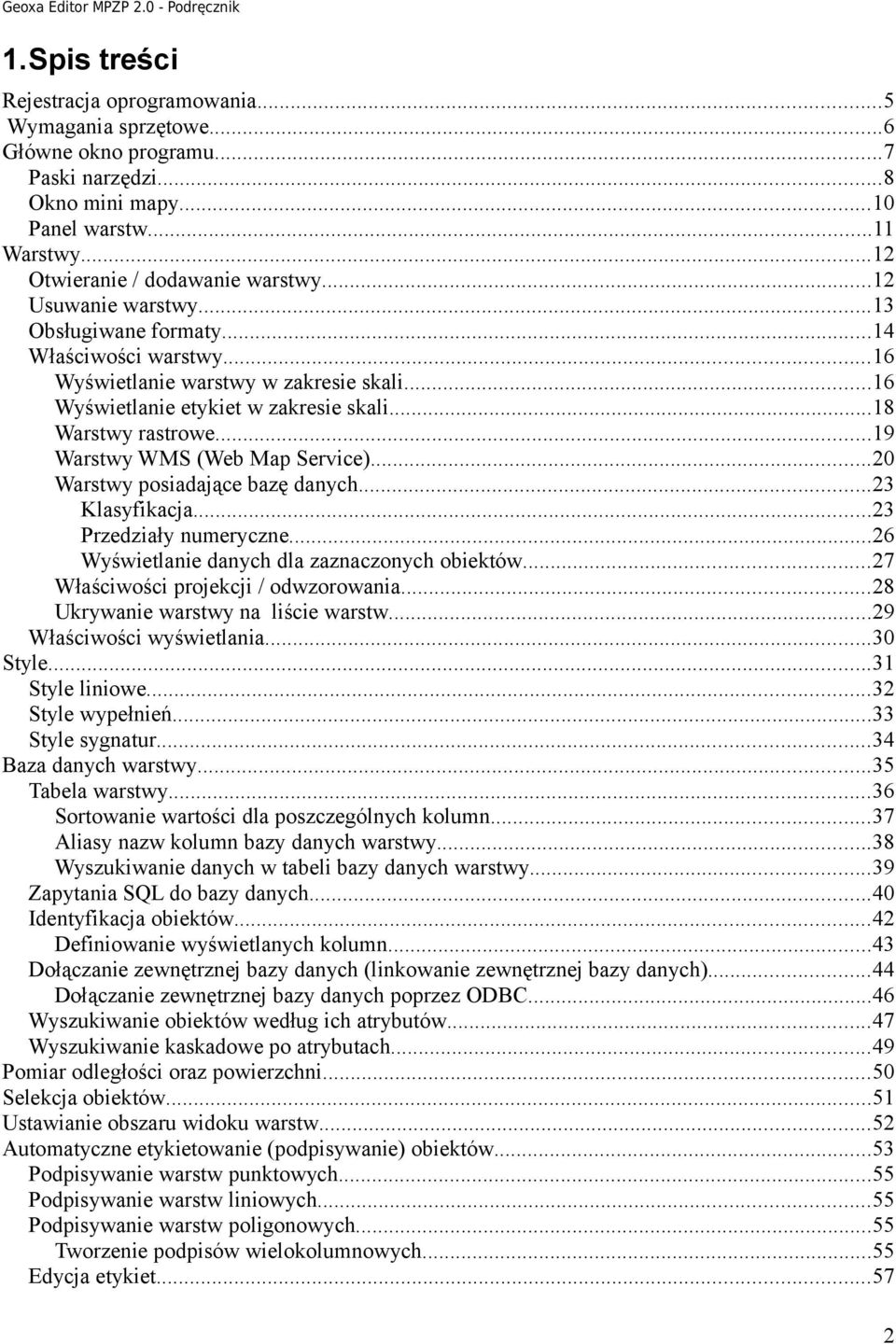 ..19 Warstwy WMS (Web Map Service)...20 Warstwy posiadające bazę danych...23 Klasyfikacja...23 Przedziały numeryczne...26 Wyświetlanie danych dla zaznaczonych obiektów.