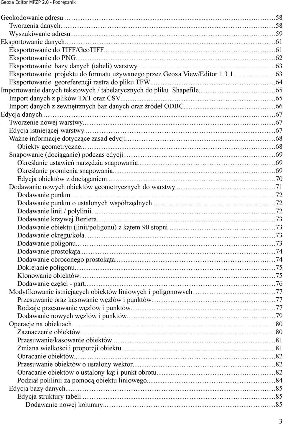 ..64 Importowanie danych tekstowych / tabelarycznych do pliku Shapefile...65 Import danych z plików TXT oraz CSV...65 Import danych z zewnętrznych baz danych oraz źródeł ODBC...66 Edycja danych.