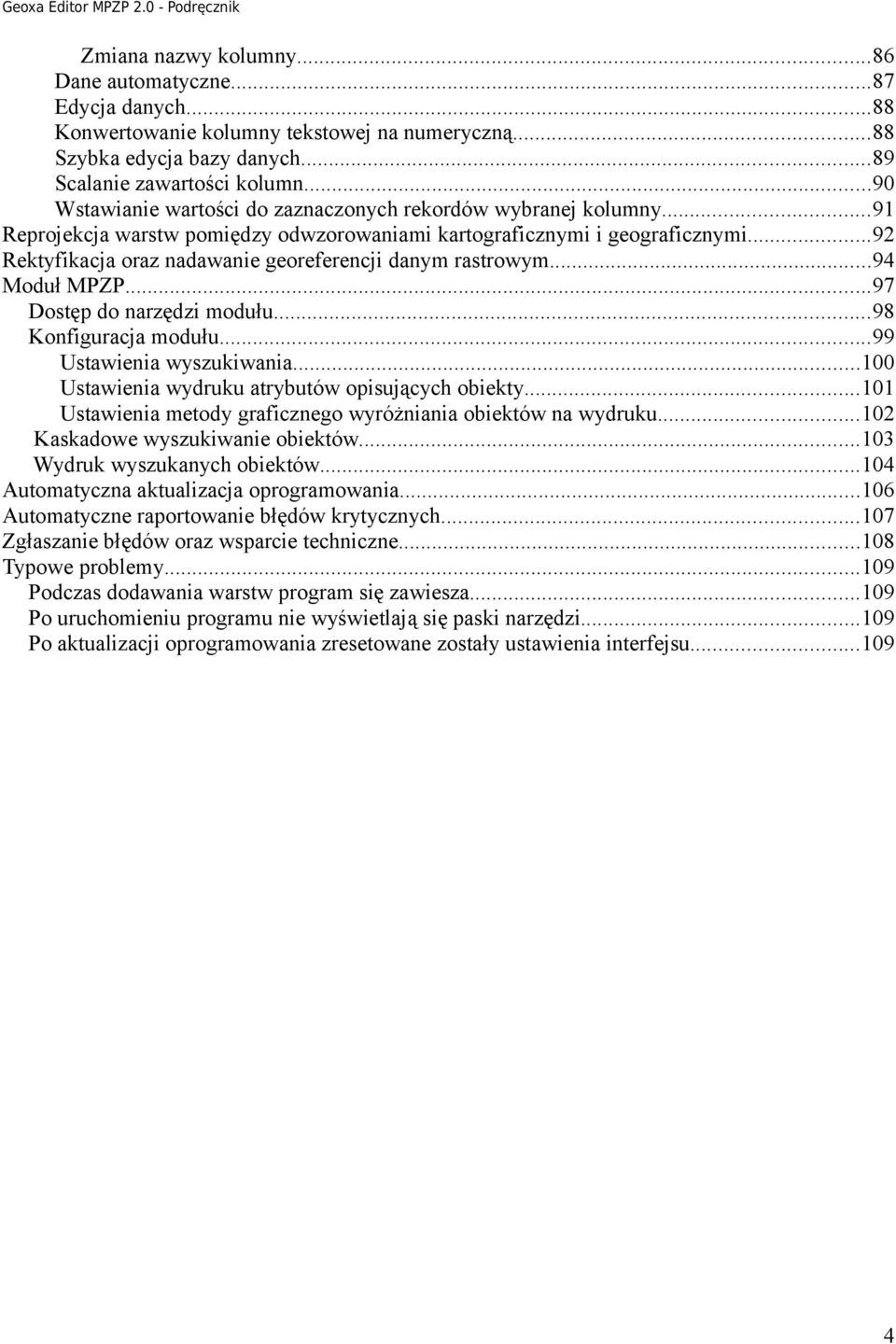 ..92 Rektyfikacja oraz nadawanie georeferencji danym rastrowym...94 Moduł MPZP...97 Dostęp do narzędzi modułu...98 Konfiguracja modułu...99 Ustawienia wyszukiwania.