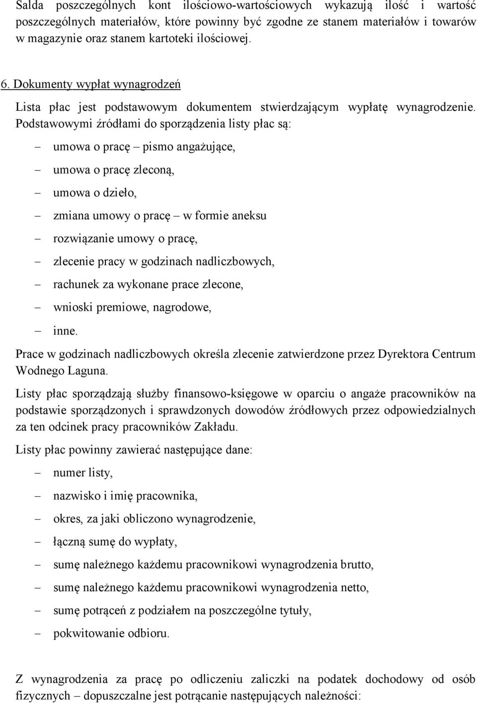 Podstawowymi źródłami do sporządzenia listy płac są: umowa o pracę pismo angażujące, umowa o pracę zleconą, umowa o dzieło, zmiana umowy o pracę w formie aneksu rozwiązanie umowy o pracę, zlecenie