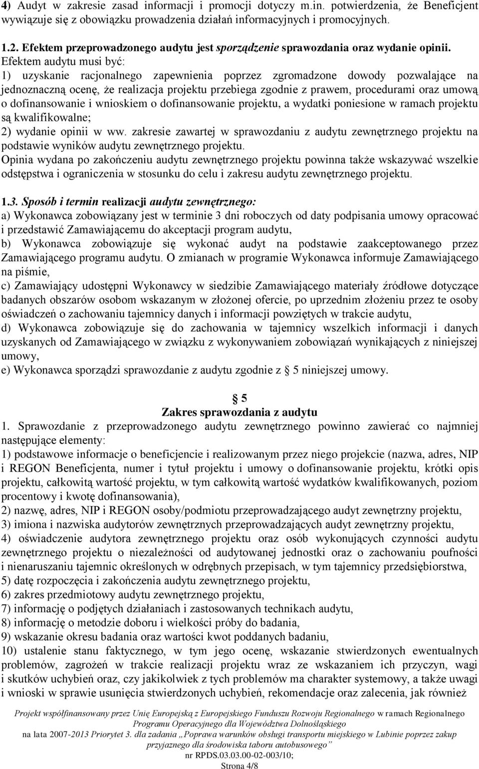 Efektem audytu musi być: 1) uzyskanie racjonalnego zapewnienia poprzez zgromadzone dowody pozwalające na jednoznaczną ocenę, że realizacja projektu przebiega zgodnie z prawem, procedurami oraz umową