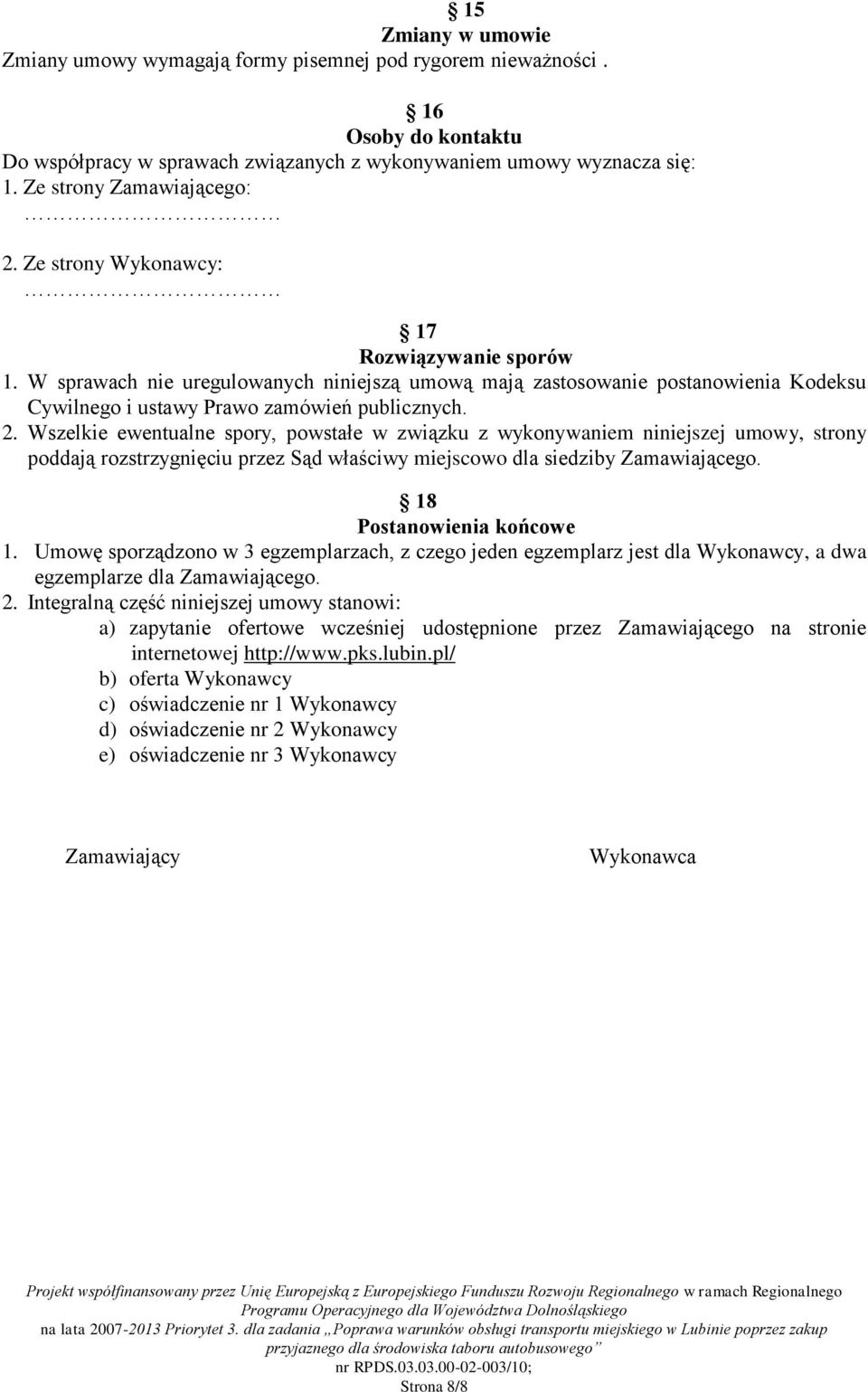 W sprawach nie uregulowanych niniejszą umową mają zastosowanie postanowienia Kodeksu Cywilnego i ustawy Prawo zamówień publicznych. 2.