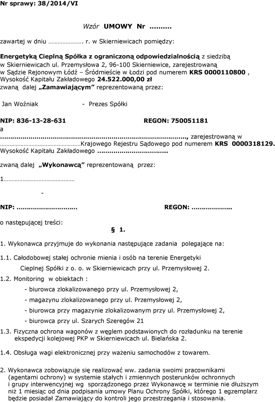 000,00 zł zwaną dalej Zamawiającym reprezentowaną przez: Jan Woźniak - Prezes Spółki NIP: 836-13-28-631 REGON: 750051181 a.., zarejestrowaną w Krajowego Rejestru Sądowego pod numerem KRS 0000318129.