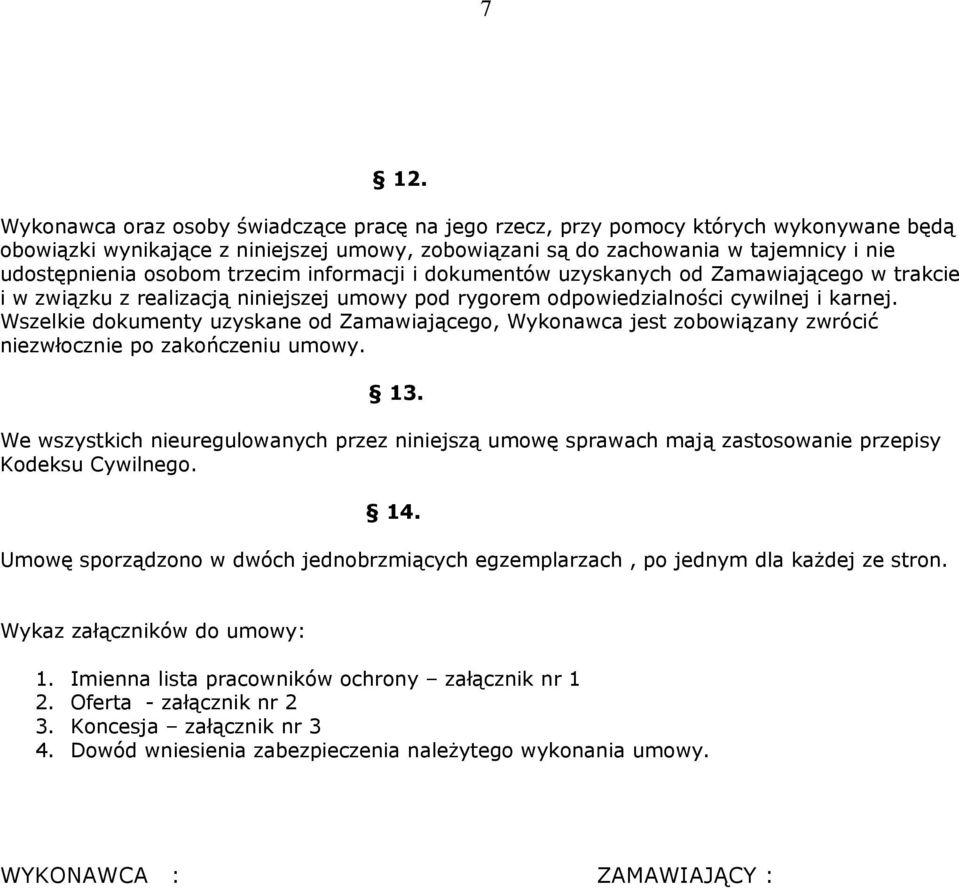 Wszelkie dokumenty uzyskane od Zamawiającego, Wykonawca jest zobowiązany zwrócić niezwłocznie po zakończeniu umowy. 13.