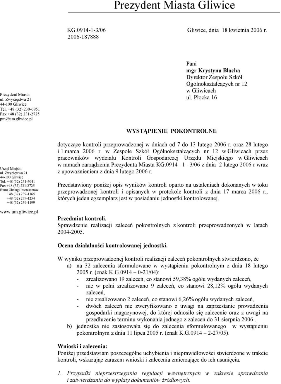 +48 (32) 231-3041 Fax +48 (32) 231-2725 Biuro Obsługi Interesantów +48 (32) 239-1165 +48 (32) 239-1254 +48 (32) 239-1199 www.um.gliwice.