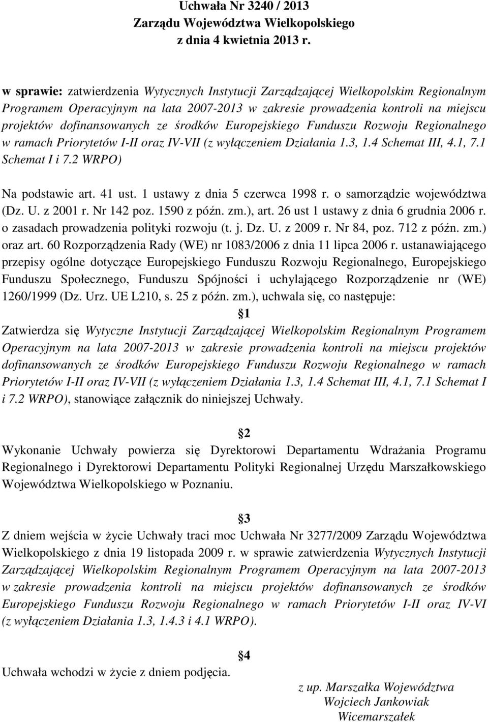 środków Europejskiego Funduszu Rozwoju Regionalnego w ramach Priorytetów I-II oraz IV-VII (z wyłączeniem Działania 1.3, 1.4 Schemat III, 4.1, 7.1 Schemat I i 7.2 WRPO) Na podstawie art. 41 ust.