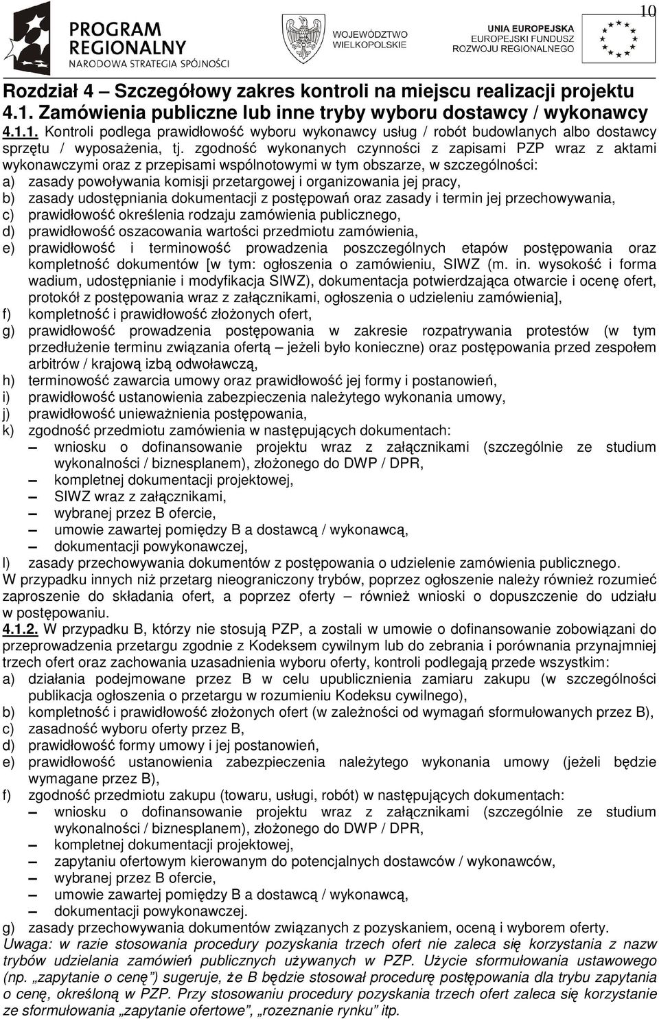 pracy, b) zasady udostępniania dokumentacji z postępowań oraz zasady i termin jej przechowywania, c) prawidłowość określenia rodzaju zamówienia publicznego, d) prawidłowość oszacowania wartości