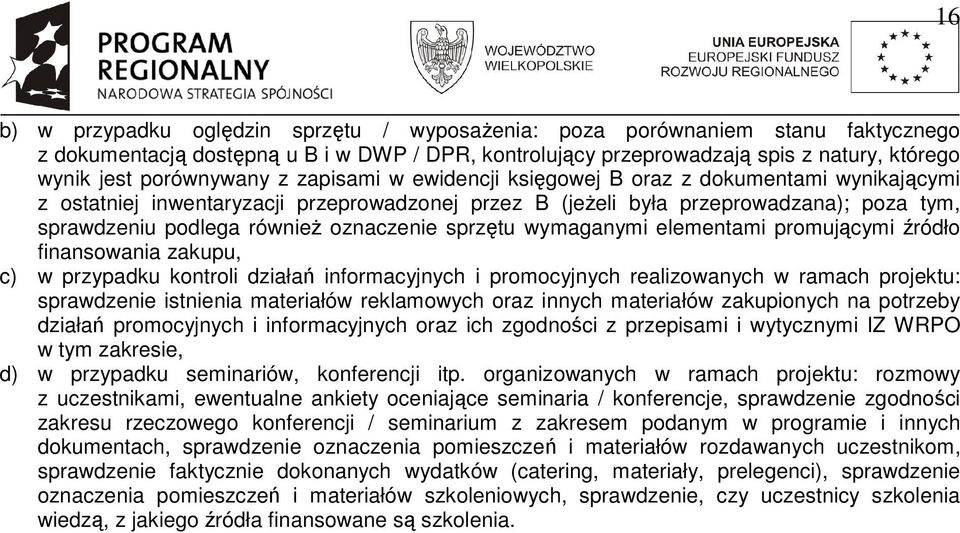 sprzętu wymaganymi elementami promującymi źródło finansowania zakupu, c) w przypadku kontroli działań informacyjnych i promocyjnych realizowanych w ramach projektu: sprawdzenie istnienia materiałów