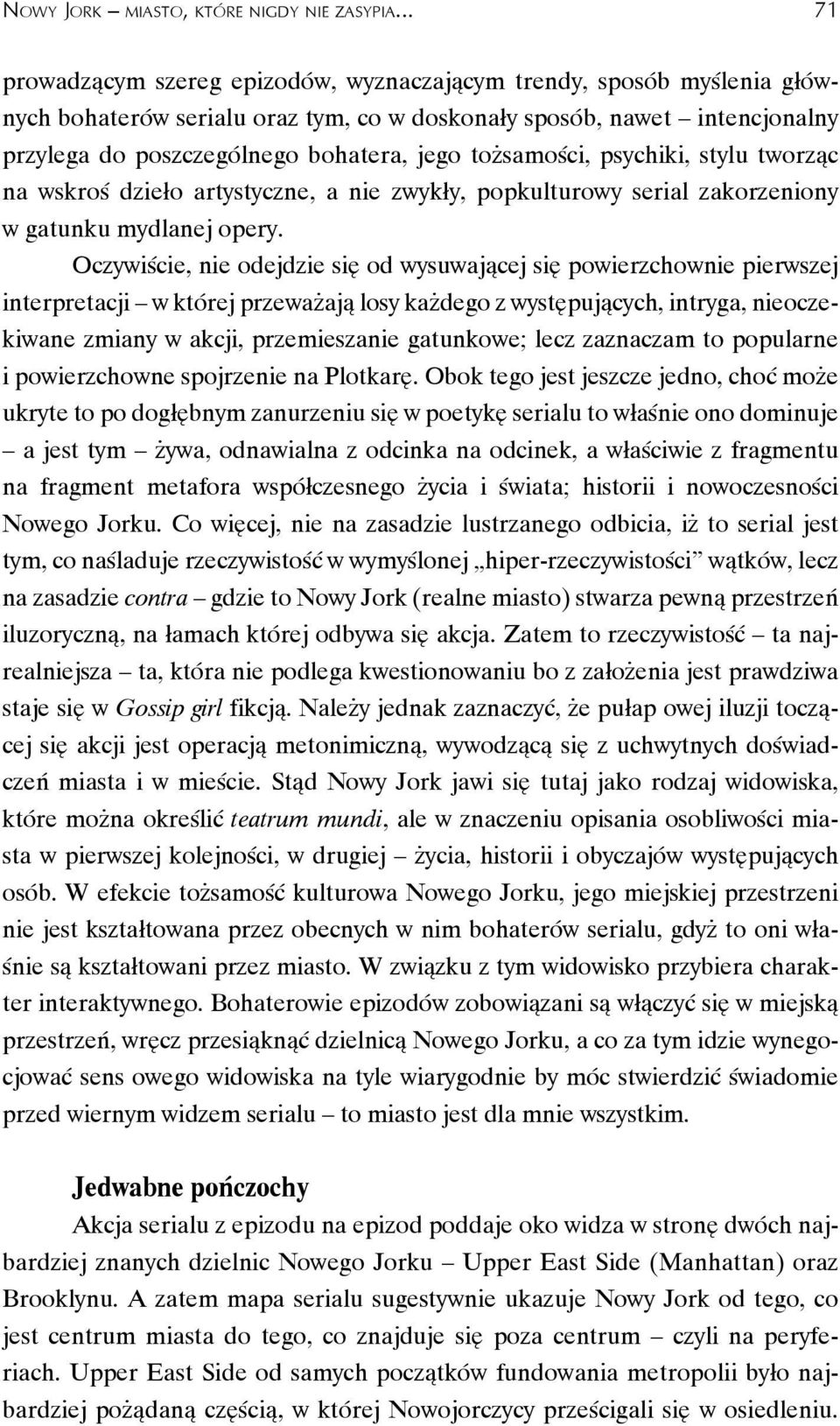 tożsamości, psychiki, stylu tworząc na wskroś dzieło artystyczne, a nie zwykły, popkulturowy serial zakorzeniony w gatunku mydlanej opery.