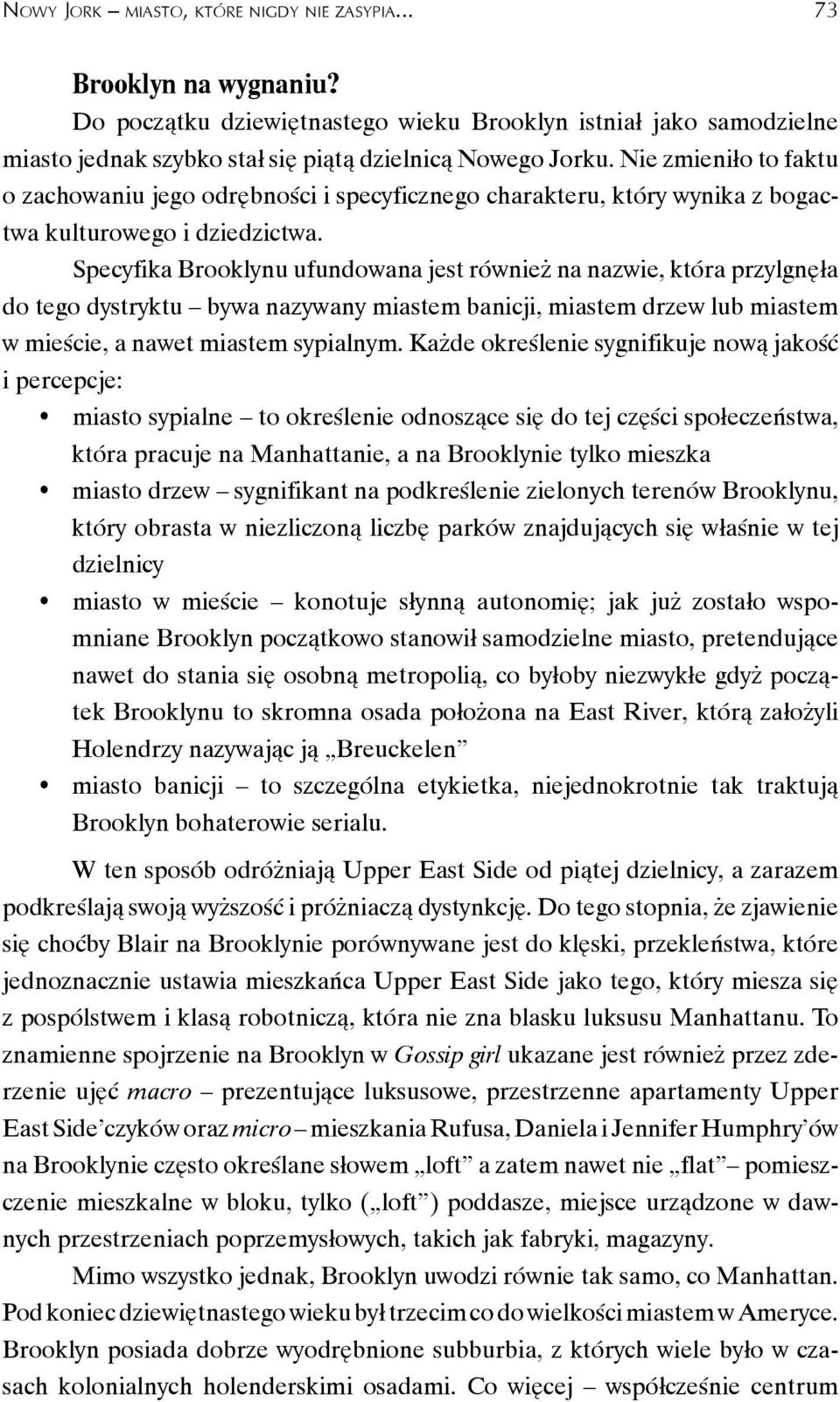 Specyfika Brooklynu ufundowana jest również na nazwie, która przylgnęła do tego dystryktu bywa nazywany miastem banicji, miastem drzew lub miastem w mieście, a nawet miastem sypialnym.