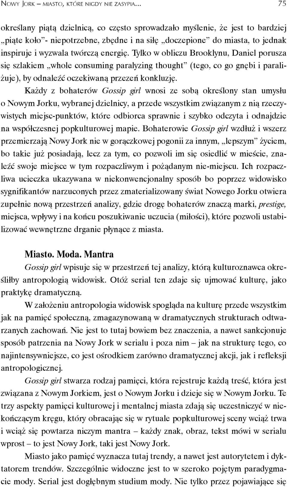 Tylko w obliczu Brooklynu, Daniel porusza się szlakiem whole consuming paralyzing thought (tego, co go gnębi i paraliżuje), by odnaleźć oczekiwaną przezeń konkluzję.