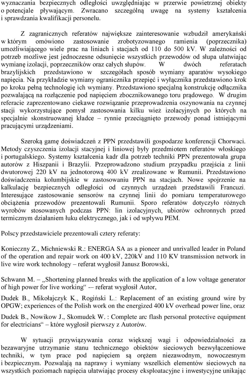 110 do 500 kv. W zależności od potrzeb możliwe jest jednoczesne odsunięcie wszystkich przewodów od słupa ułatwiając wymianę izolacji, poprzeczników oraz całych słupów.