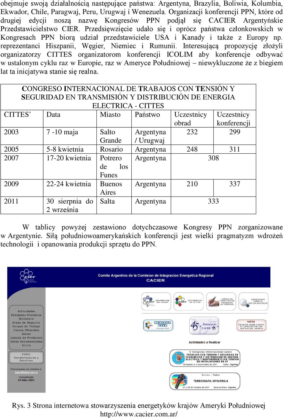 Przedsięwzięcie udało się i oprócz państwa członkowskich w Kongresach PPN biorą udział przedstawiciele USA i Kanady i także z Europy np. reprezentanci Hiszpanii, Węgier, Niemiec i Rumunii.