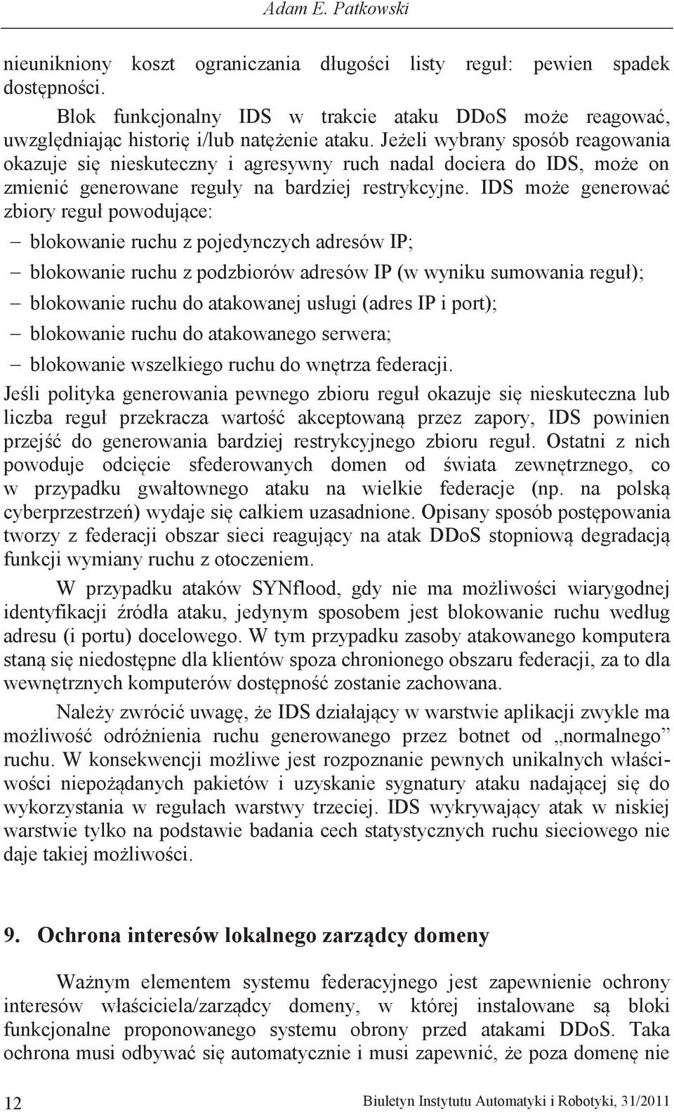 Jeżeli wybrany sposób reagowania okazuje się nieskuteczny i agresywny ruch nadal dociera do IDS, może on zmienić generowane reguły na bardziej restrykcyjne.