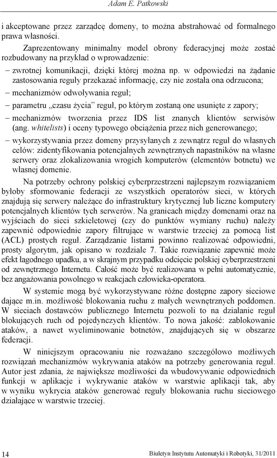 w odpowiedzi na żądanie zastosowania reguły przekazać informację, czy nie została ona odrzucona; - mechanizmów odwoływania reguł; - parametru czasu życia reguł, po którym zostaną one usunięte z