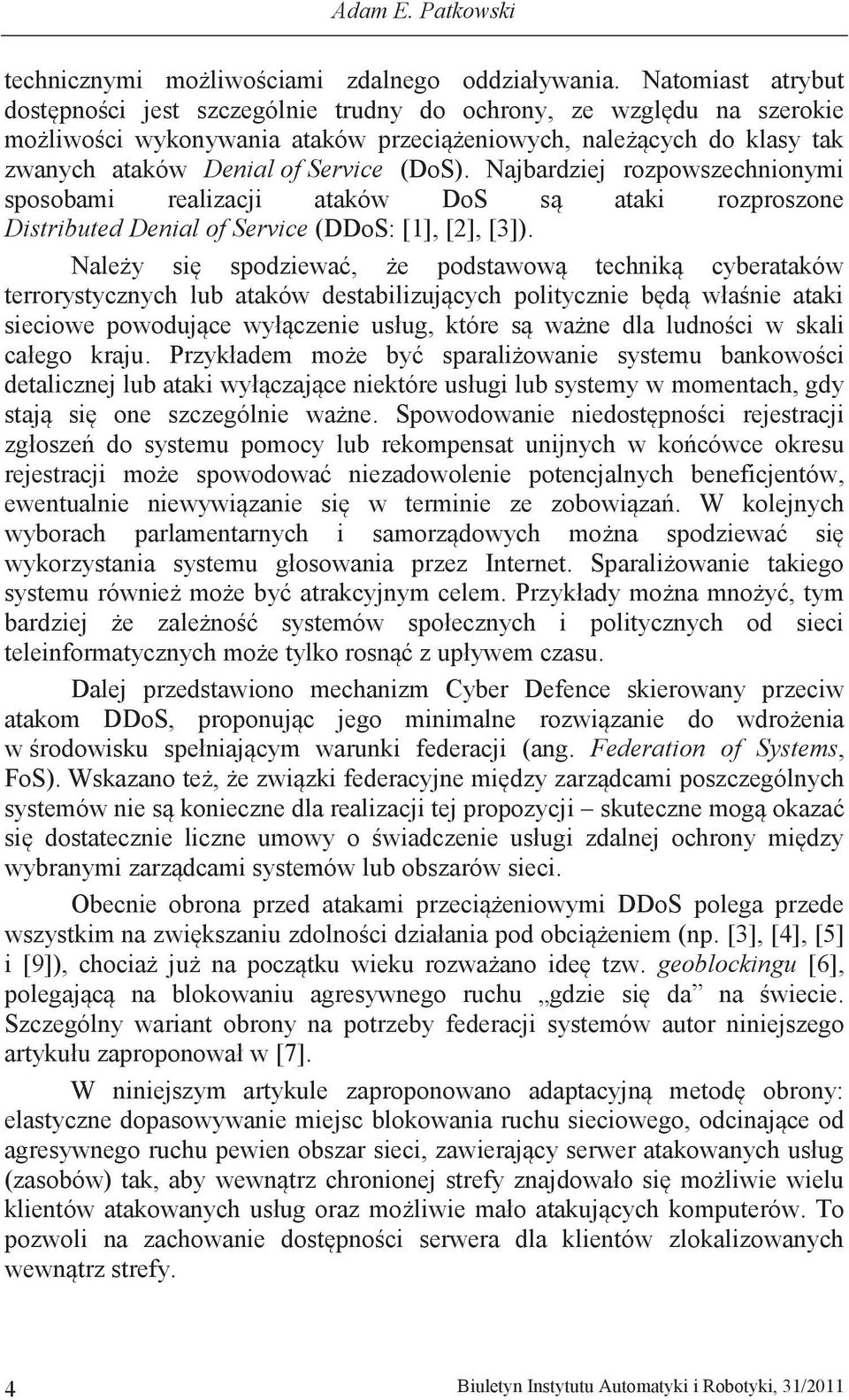 Najbardziej rozpowszechnionymi sposobami realizacji ataków DoS są ataki rozproszone Distributed Denial of Service (DDoS: [1], [2], [3]).