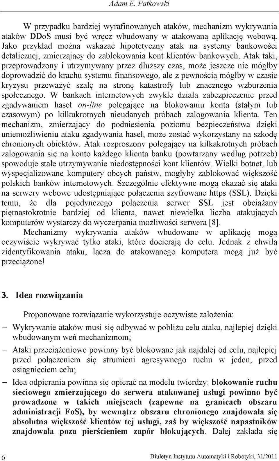 Atak taki, przeprowadzony i utrzymywany przez dłuższy czas, może jeszcze nie mógłby doprowadzić do krachu systemu finansowego, ale z pewnością mógłby w czasie kryzysu przeważyć szalę na stronę