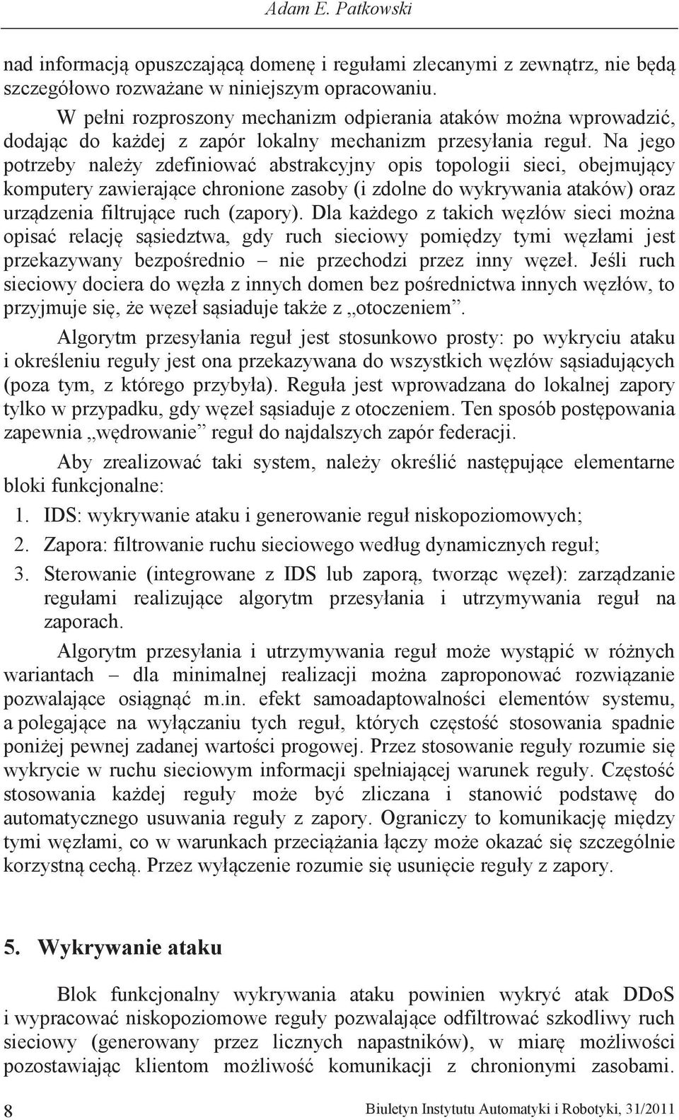 Na jego potrzeby należy zdefiniować abstrakcyjny opis topologii sieci, obejmujący komputery zawierające chronione zasoby (i zdolne do wykrywania ataków) oraz urządzenia filtrujące ruch (zapory).